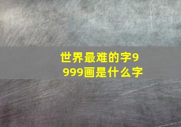 世界最难的字9999画是什么字