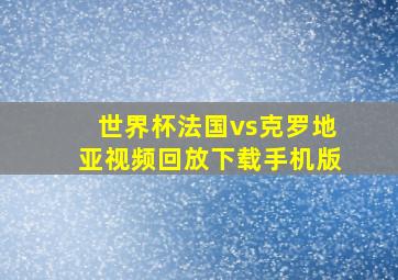 世界杯法国vs克罗地亚视频回放下载手机版