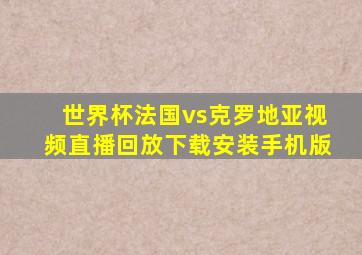 世界杯法国vs克罗地亚视频直播回放下载安装手机版