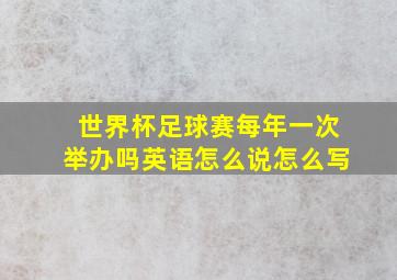 世界杯足球赛每年一次举办吗英语怎么说怎么写