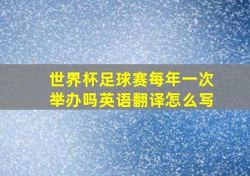 世界杯足球赛每年一次举办吗英语翻译怎么写