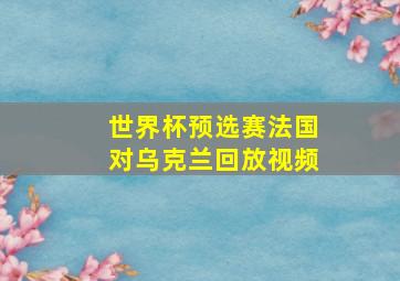 世界杯预选赛法国对乌克兰回放视频