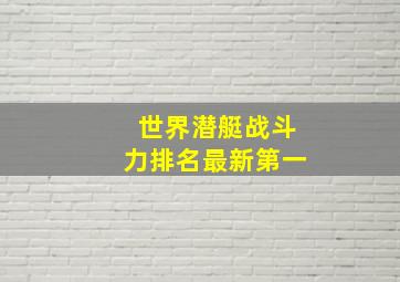 世界潜艇战斗力排名最新第一