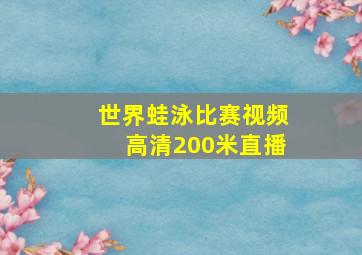 世界蛙泳比赛视频高清200米直播