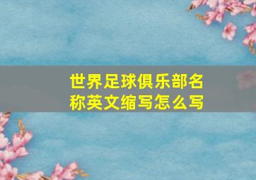 世界足球俱乐部名称英文缩写怎么写