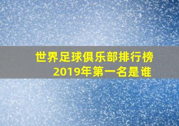 世界足球俱乐部排行榜2019年第一名是谁