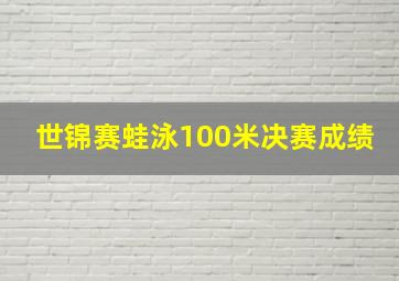 世锦赛蛙泳100米决赛成绩