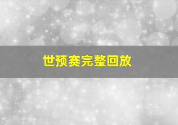 世预赛完整回放