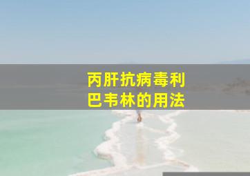 丙肝抗病毒利巴韦林的用法