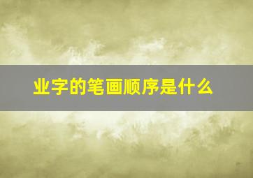 业字的笔画顺序是什么