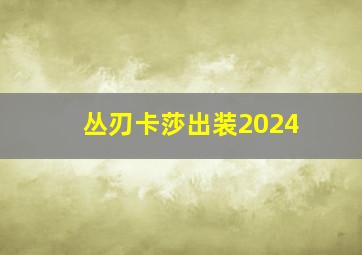 丛刃卡莎出装2024