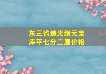 东三省造光绪元宝库平七分二厘价格