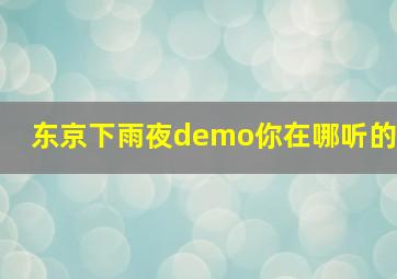 东京下雨夜demo你在哪听的