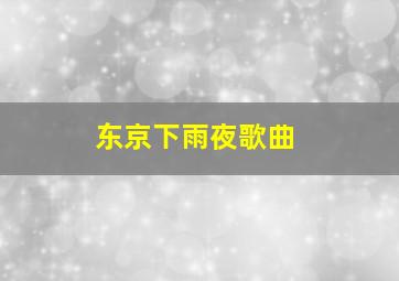 东京下雨夜歌曲