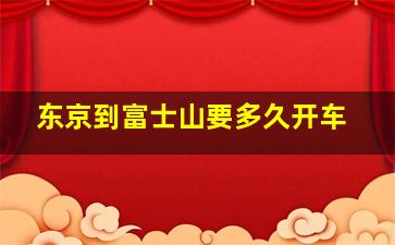 东京到富士山要多久开车