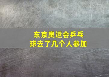 东京奥运会乒乓球去了几个人参加