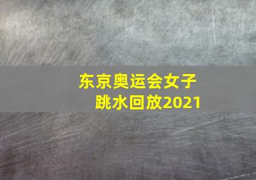 东京奥运会女子跳水回放2021