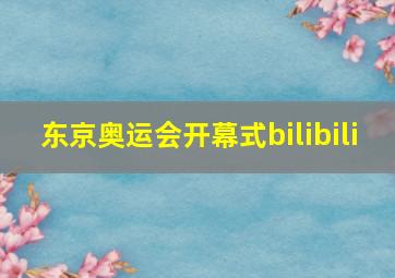 东京奥运会开幕式bilibili