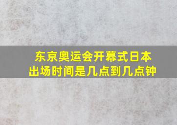 东京奥运会开幕式日本出场时间是几点到几点钟