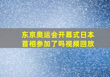 东京奥运会开幕式日本首相参加了吗视频回放