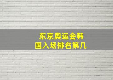 东京奥运会韩国入场排名第几