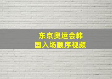 东京奥运会韩国入场顺序视频