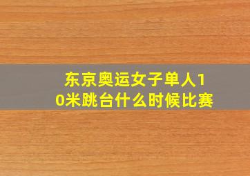 东京奥运女子单人10米跳台什么时候比赛