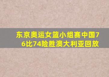 东京奥运女篮小组赛中国76比74险胜澳大利亚回放