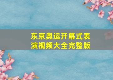 东京奥运开幕式表演视频大全完整版