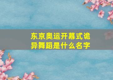 东京奥运开幕式诡异舞蹈是什么名字