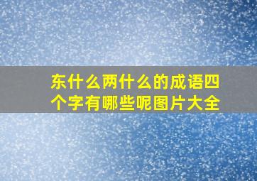 东什么两什么的成语四个字有哪些呢图片大全