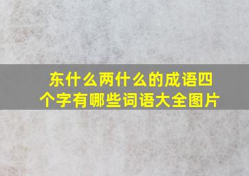 东什么两什么的成语四个字有哪些词语大全图片