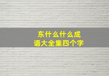 东什么什么成语大全集四个字