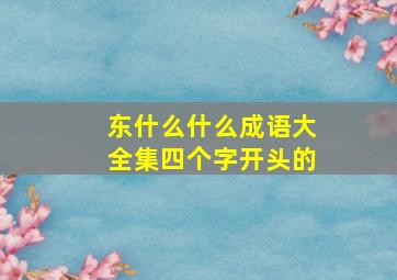 东什么什么成语大全集四个字开头的