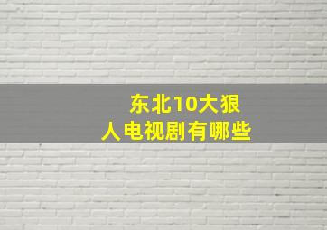 东北10大狠人电视剧有哪些