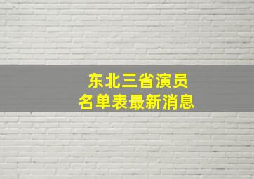 东北三省演员名单表最新消息