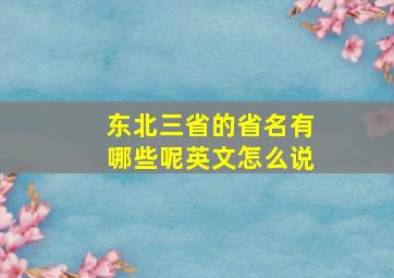 东北三省的省名有哪些呢英文怎么说