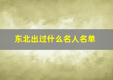 东北出过什么名人名单