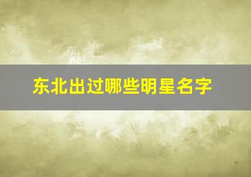 东北出过哪些明星名字