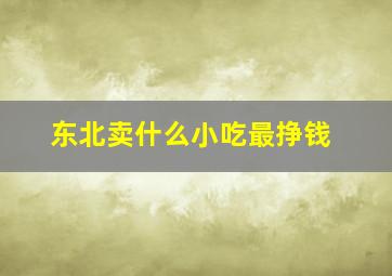 东北卖什么小吃最挣钱