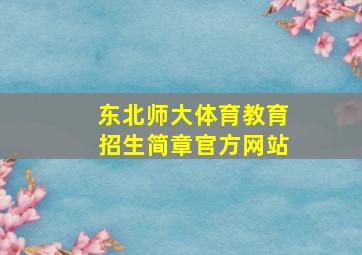 东北师大体育教育招生简章官方网站