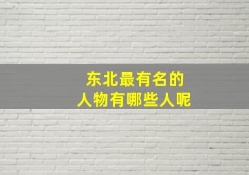 东北最有名的人物有哪些人呢