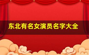 东北有名女演员名字大全