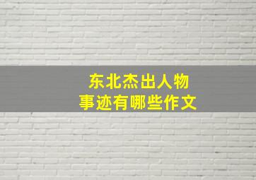 东北杰出人物事迹有哪些作文