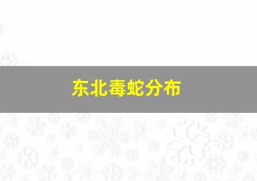 东北毒蛇分布