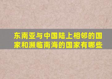 东南亚与中国陆上相邻的国家和濒临南海的国家有哪些