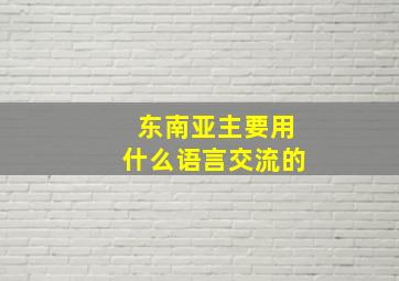 东南亚主要用什么语言交流的