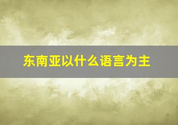 东南亚以什么语言为主