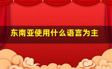 东南亚使用什么语言为主