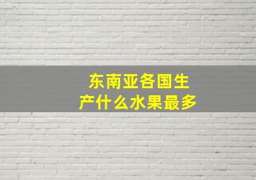 东南亚各国生产什么水果最多